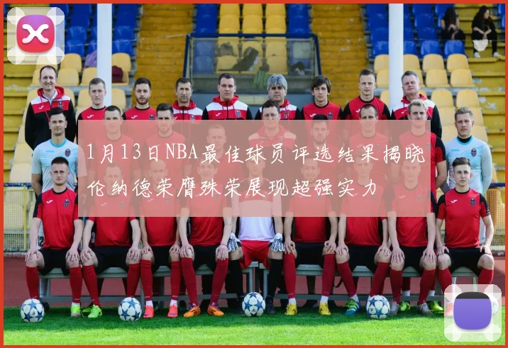 1月13日NBA最佳球员评选结果揭晓伦纳德荣膺殊荣展现超强实力