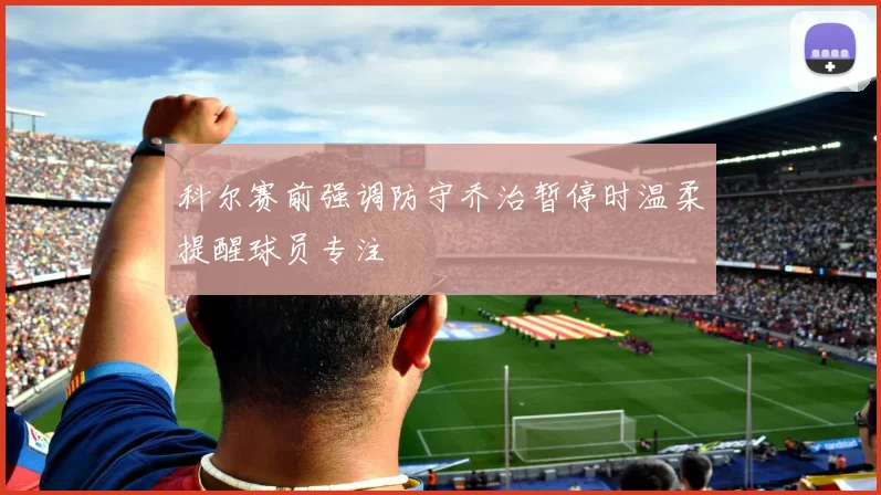科尔赛前强调防守乔治暂停时温柔提醒球员专注