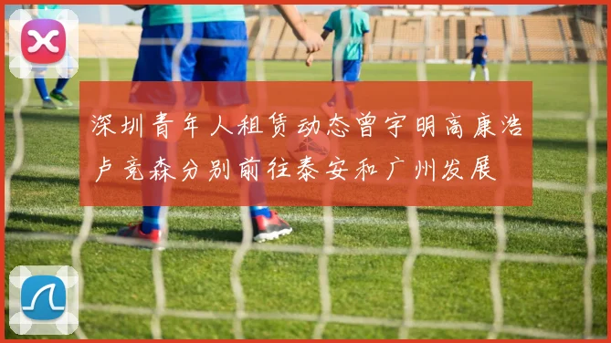 深圳青年人租赁动态曾宇明高康浩卢竞森分别前往泰安和广州发展