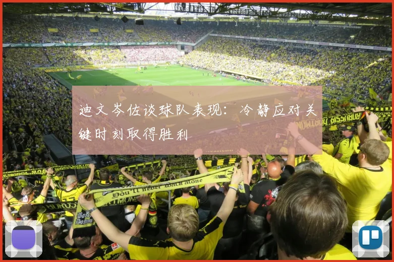 迪文岑佐谈球队表现：冷静应对关键时刻取得胜利
