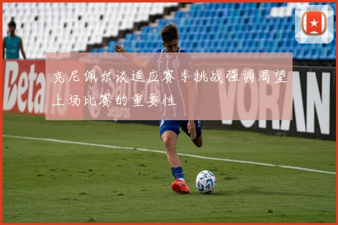 克尼佩尔谈适应赛季挑战强调渴望上场比赛的重要性